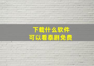 下载什么软件可以看泰剧免费