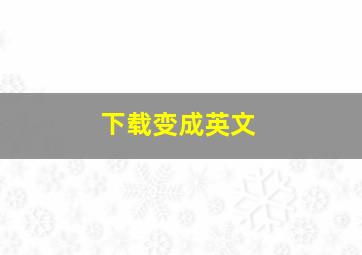 下载变成英文