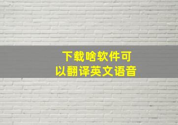 下载啥软件可以翻译英文语音