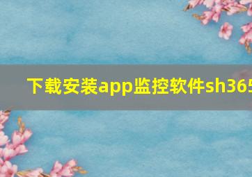 下载安装app监控软件sh365