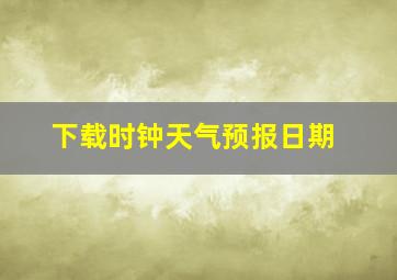 下载时钟天气预报日期