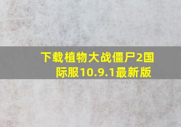 下载植物大战僵尸2国际服10.9.1最新版