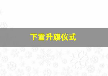 下雪升旗仪式