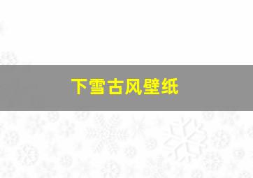 下雪古风壁纸