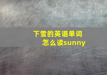 下雪的英语单词怎么读sunny