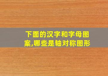 下面的汉字和字母图案,哪些是轴对称图形