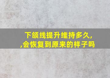 下颌线提升维持多久,,会恢复到原来的样子吗