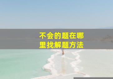 不会的题在哪里找解题方法