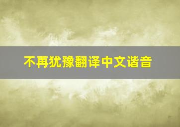 不再犹豫翻译中文谐音