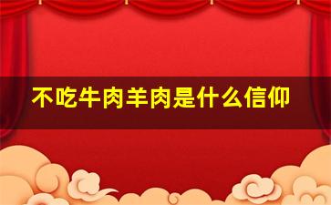 不吃牛肉羊肉是什么信仰