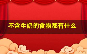 不含牛奶的食物都有什么