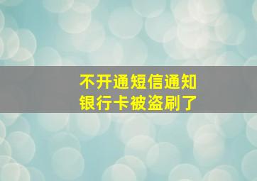 不开通短信通知银行卡被盗刷了