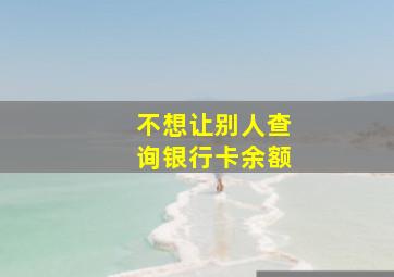 不想让别人查询银行卡余额