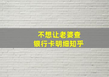 不想让老婆查银行卡明细知乎