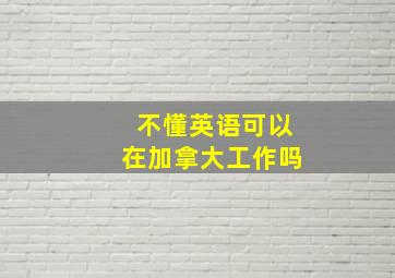 不懂英语可以在加拿大工作吗