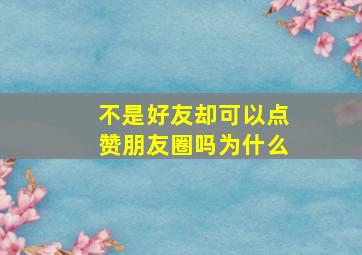 不是好友却可以点赞朋友圈吗为什么