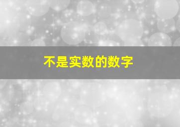 不是实数的数字