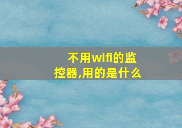 不用wifi的监控器,用的是什么