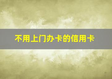 不用上门办卡的信用卡