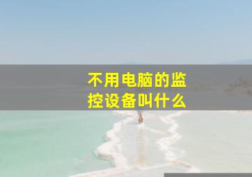 不用电脑的监控设备叫什么