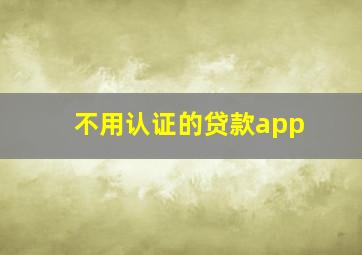 不用认证的贷款app