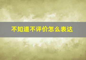 不知道不评价怎么表达