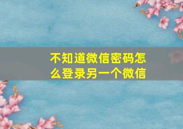 不知道微信密码怎么登录另一个微信