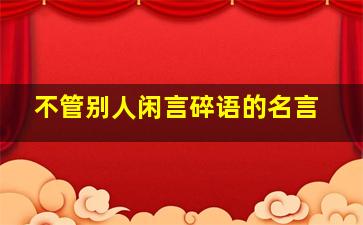 不管别人闲言碎语的名言