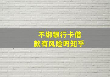 不绑银行卡借款有风险吗知乎