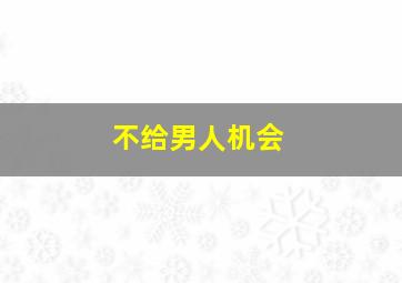 不给男人机会