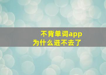 不背单词app为什么进不去了