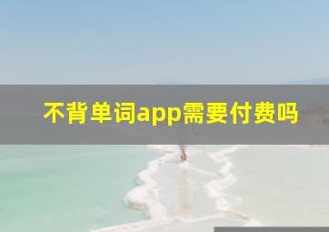 不背单词app需要付费吗