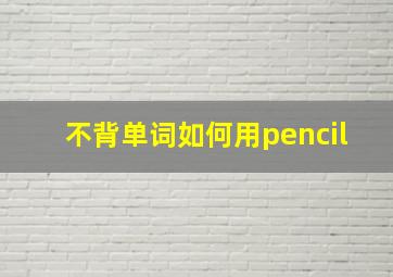 不背单词如何用pencil