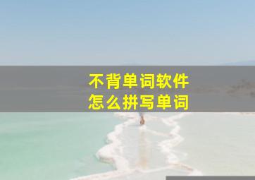 不背单词软件怎么拼写单词