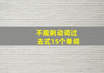 不规则动词过去式15个单词