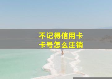 不记得信用卡卡号怎么注销