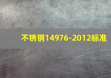 不锈钢14976-2012标准