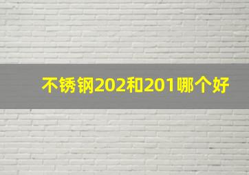 不锈钢202和201哪个好