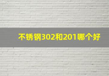 不锈钢302和201哪个好