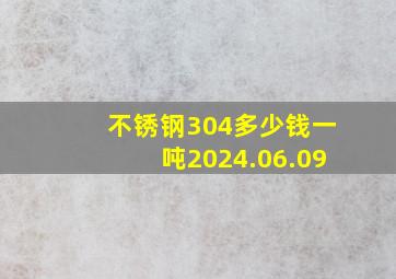 不锈钢304多少钱一吨2024.06.09