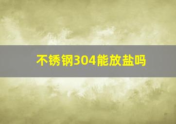 不锈钢304能放盐吗