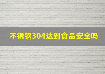 不锈钢304达到食品安全吗