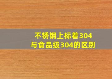 不锈钢上标着304与食品级304的区别