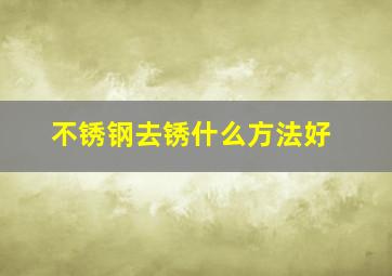 不锈钢去锈什么方法好