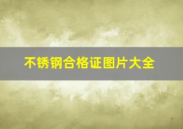 不锈钢合格证图片大全