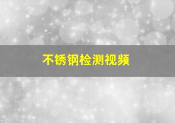 不锈钢检测视频