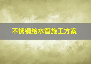 不锈钢给水管施工方案