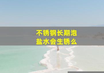 不锈钢长期泡盐水会生锈么