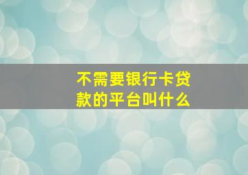 不需要银行卡贷款的平台叫什么