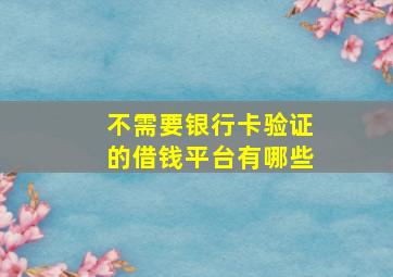 不需要银行卡验证的借钱平台有哪些